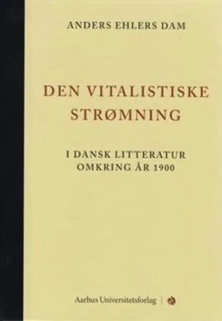 Den vitalistiske strømning - i dansk litteratur omkring år 1900 af Anders Ehlers Dam