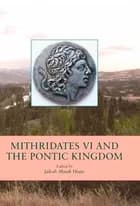 Mithridates VI and the Pontic Kingdom af Jakob Munk Højte