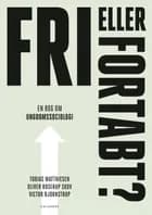 Fri eller fortabt? af Oliver Boserup Skov, Victor Bjørnstrup og Tobias Matthiesen