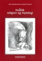 Inuitisk religion og mytologi af Klaus Engelbrechtsen og Jørgen Thomsen