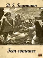 Fem romaner af B. S. Ingemann
