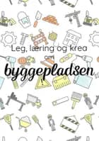 Leg, læring og krea om Byggepladsen