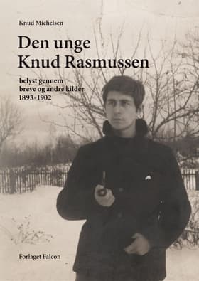 Den unge Knud Rasmussen belyst gennem breve og andre kilder 1893-1902 af Knud Michelsen