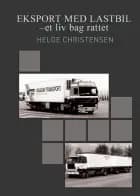 Eksport med lastbil - et liv bag rattet af Helge Christensen