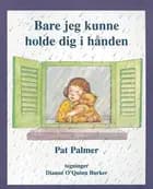 Bare jeg kunne holde dig i hånden af Pat Palmer