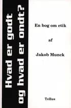 Hvad er godt og hvad er ondt? af Jakob Munck