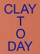 Clay Today af Christina Rauh Oxbøll og Pia Wirnfeldt