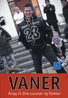 Vaner - årsag til dine succeser og fiaskoer af Søren Lynge