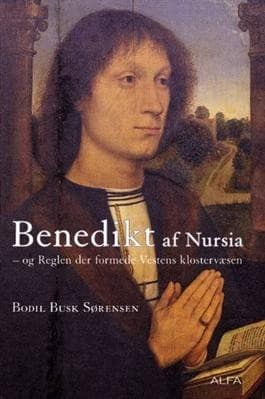 Benedikt af Nursia og reglen der formede Vestens klostervæsen af Bodil Busk Sørensen