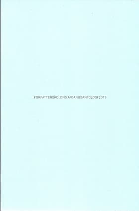 Forfatterskolens afgangsantologi 2013 af Cecilie Lind