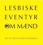 Lesbiske eventyr om mænd af Mette Østgaard Henriksen