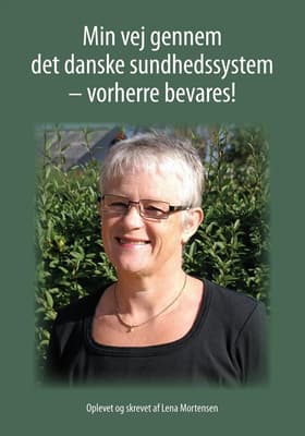 Min vej gennem det danske sundhedssystem - vorherre bevares! af Lena Mortensen