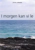 I morgen kan vi le af Jytte Jensen