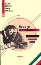 Hvad er marxisme ? af Karl Marx, V.I. Lenin og Friedrich Engels