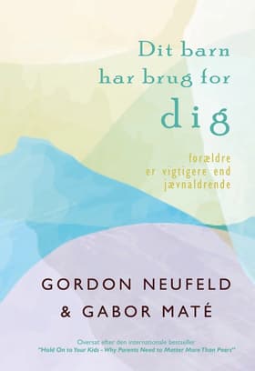 Dit barn har brug for DIG af Godon & Gabor Neufeld & Maté