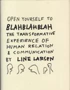 Open Yourself to Blah Blah Blah... af Line Larsen