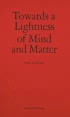 Towards a Lightness of Mind and Matter af Søren Andreasen