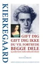 KIERKEGAARD Gift dig, gift dig ikke, du vil fortryde begge dele, og andre korte tankevækkende tekster, ved Jens Staubrand