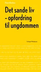 Det sande liv - opfordring til ungdommen af Alain Badiou
