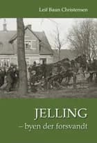 Jelling - byen der forsvandt af Leif Baun Christensen