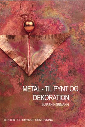 Metal - til pynt og dekoration af Karen Hørmann