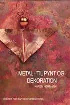 Metal - til pynt og dekoration af Karen Hørmann