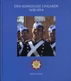 Den Kongelige Livgarde 1658-2014 af Eric Lerdrup Bourgois og Jesper Gram-Andersen
