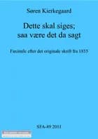 Dette skal siges; saa være det da sagt af Søren Kierkegaard