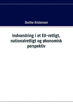 Indvandring i et EU-retligt, nationalretligt og økonomisk perspektiv af Dorthe Kirstensen