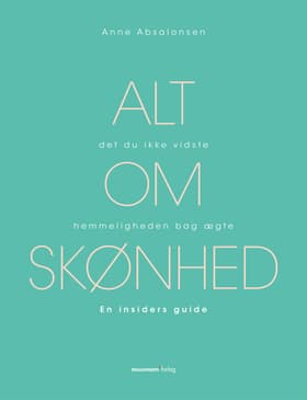 Alt det du ikke vidste om hemmeligheden bag ægte skønhed af Anne Absalonsen