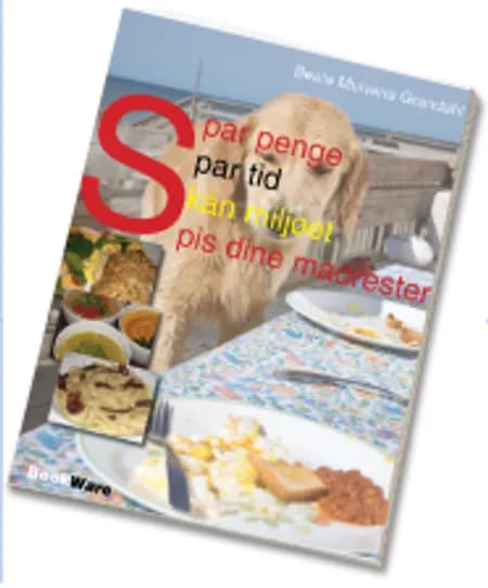 Spar penge, Spar tid, Skån miljøet - Spis dine madrester af Beate Mulvana Grandahl