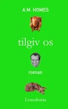Tilgiv os af A. M. Homes