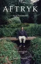 Aftryk - af et forfatterliv af Jacob Clausen