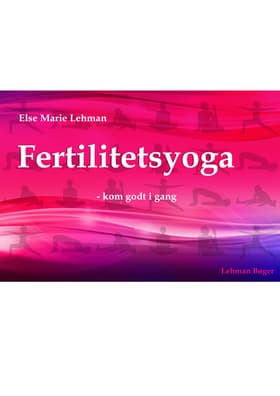 Fertilitetsyoga - kom godt i gang af Else Marie Lehman