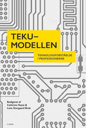 TEKU-modellen - Teknologiforståelse i professionerne af Cathrine Hasse & Lene Storgaard Brok