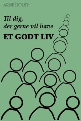 Til dig, der gerne vil have et godt liv af Arne Holst