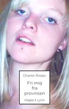 Fri mig fra provinsen af Charlot Roslev