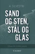 Sand og sten, stål og glas af A. Silvestri