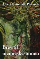 Brev til menneskesønnen af Albert Hytteballe Petersen