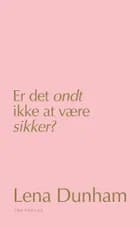 Er det ondt ikke at være sikker? af Lena Dunham