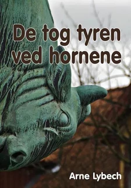 De tog Tyren ved hornene af Arne Lybech
