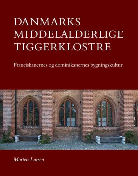 Danmarks middelalderlige tiggerklostre af Morten Larsen