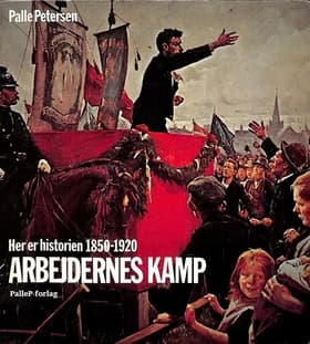 Arbejdernes kamp - 1850-1920 af Palle Petersen