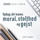 Opbyg dit teams moral, stolthed og gejst