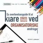 En overlevelsesguide til at klare stressfaktorerne ved organisatoriske ændringer