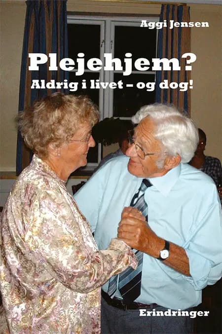 Plejehjem? Aldrig i livet - og dog! af Aggi Jensen