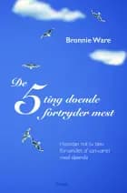 De 5 ting døende fortryder mest af Bronnie Ware