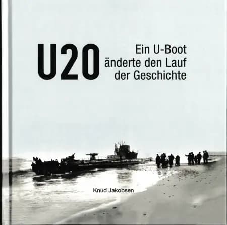 U 20 - Ein U-boot änderte den Lauf der Geschichte 
