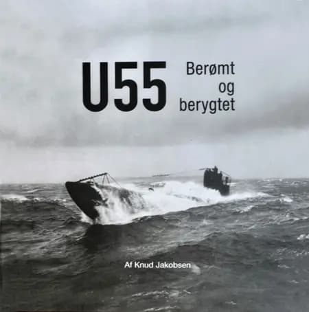 U-55 Berømt og berygtet af Knud Jakobsen