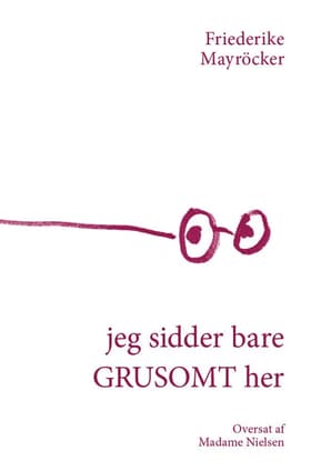 jeg sidder bare GRUSOMT her af Friederike Mayröcker